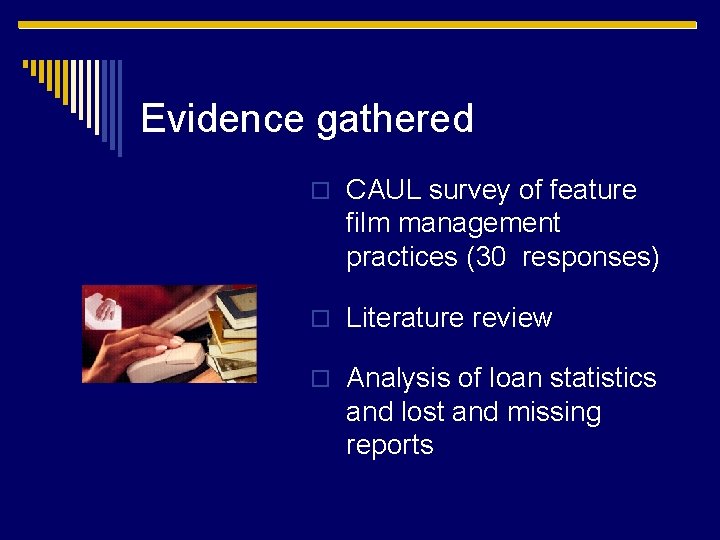 Evidence gathered o CAUL survey of feature film management practices (30 responses) o Literature