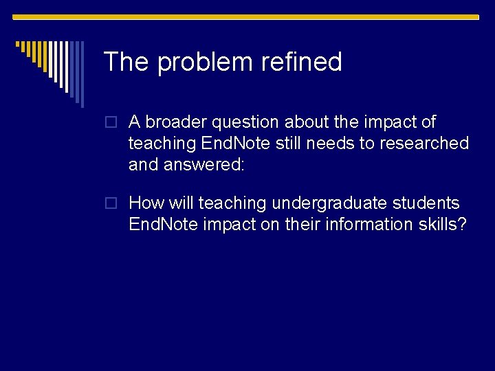 The problem refined o A broader question about the impact of teaching End. Note