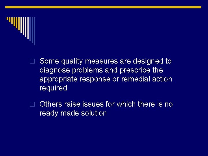 o Some quality measures are designed to diagnose problems and prescribe the appropriate response