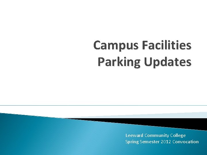 Campus Facilities Parking Updates Leeward Community College Spring Semester 2012 Convocation 