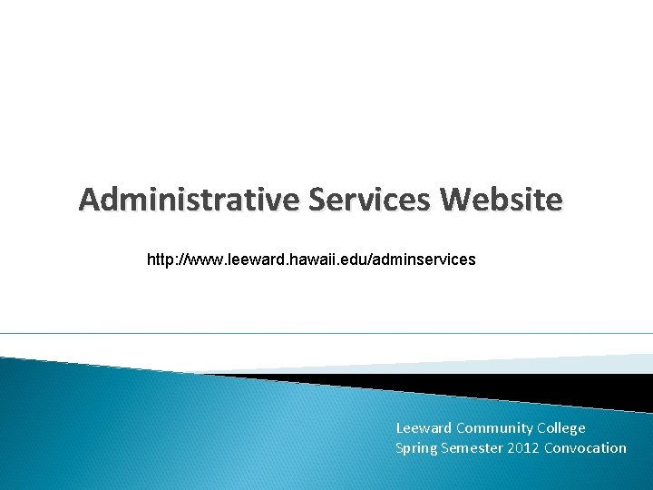 Administrative Services Website http: //www. leeward. hawaii. edu/adminservices Leeward Community College Spring Semester 2012