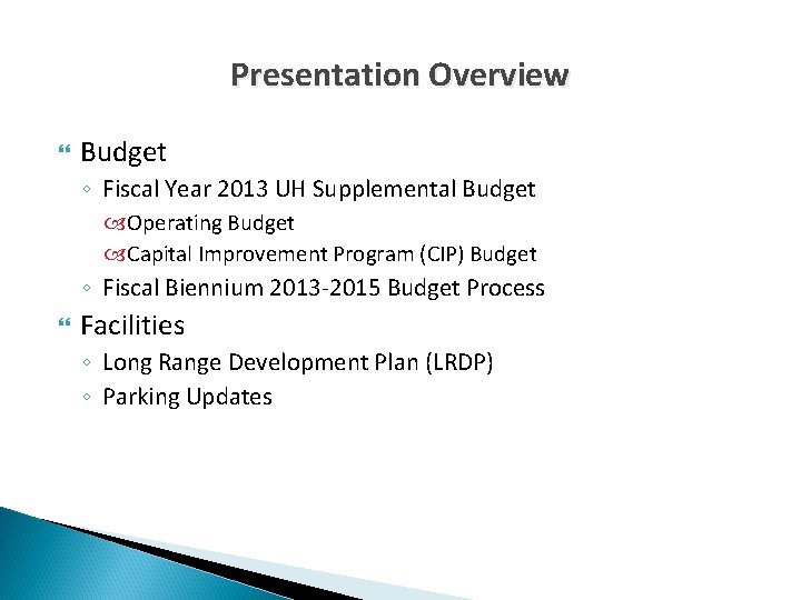 Presentation Overview Budget ◦ Fiscal Year 2013 UH Supplemental Budget Operating Budget Capital Improvement