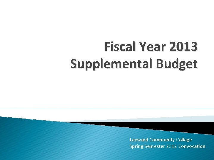 Fiscal Year 2013 Supplemental Budget Leeward Community College Spring Semester 2012 Convocation 