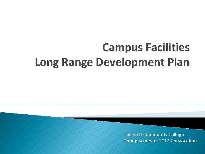 Campus Facilities Long Range Development Plan Leeward Community College Spring Semester 2012 Convocation 