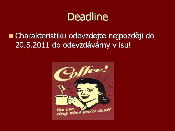 Deadline Charakteristiku odevzdejte nejpozději do 20. 5. 2011 do odevzdávárny v isu! 