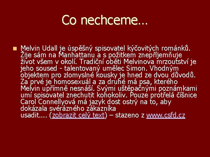 Co nechceme… Melvin Udall je úspěšný spisovatel kýčovitých románků. Žije sám na Manhattanu a