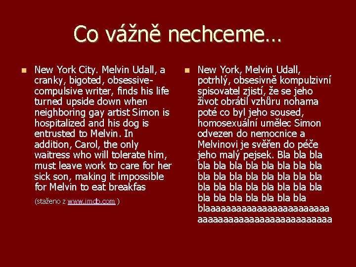 Co vážně nechceme… New York City. Melvin Udall, a cranky, bigoted, obsessivecompulsive writer, finds