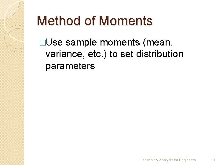 Method of Moments �Use sample moments (mean, variance, etc. ) to set distribution parameters