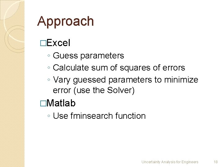 Approach �Excel ◦ Guess parameters ◦ Calculate sum of squares of errors ◦ Vary