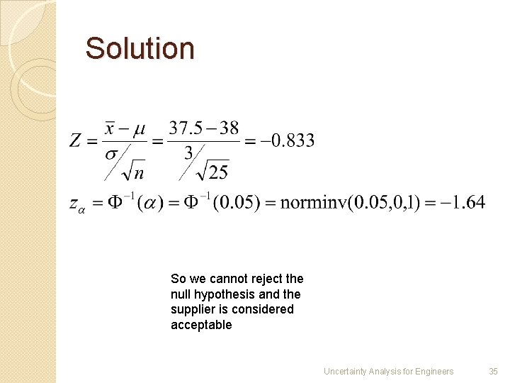 Solution So we cannot reject the null hypothesis and the supplier is considered acceptable