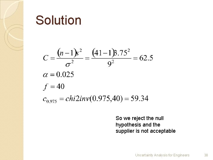 Solution So we reject the null hypothesis and the supplier is not acceptable Uncertainty
