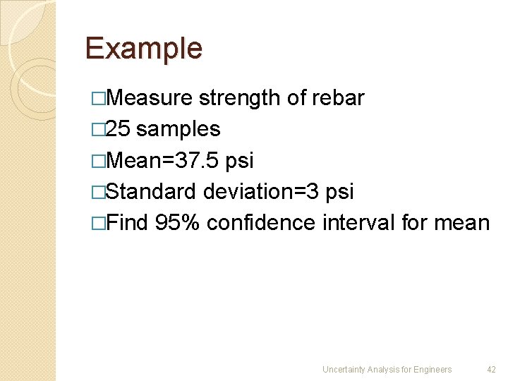 Example �Measure strength of rebar � 25 samples �Mean=37. 5 psi �Standard deviation=3 psi