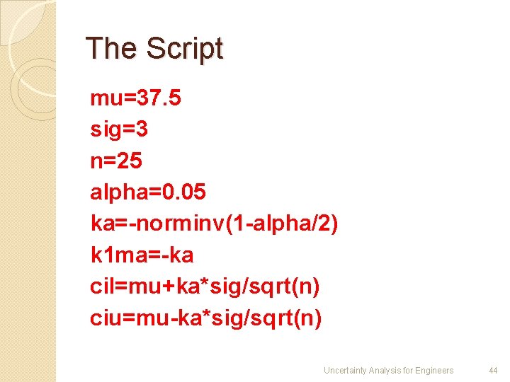 The Script mu=37. 5 sig=3 n=25 alpha=0. 05 ka=-norminv(1 -alpha/2) k 1 ma=-ka cil=mu+ka*sig/sqrt(n)