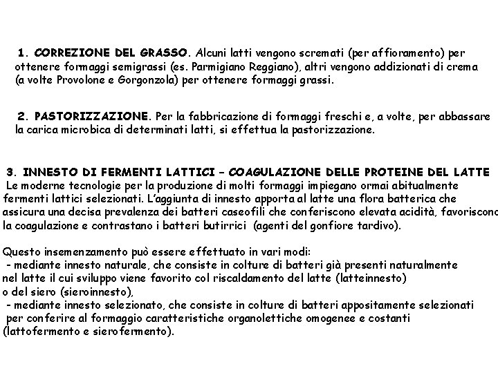 1. CORREZIONE DEL GRASSO. Alcuni latti vengono scremati (per affioramento) per ottenere formaggi semigrassi