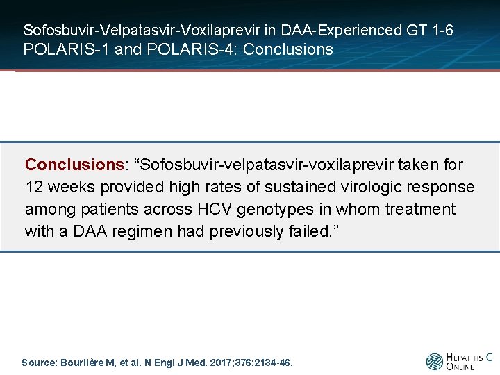 Sofosbuvir-Velpatasvir-Voxilaprevir in DAA-Experienced GT 1 -6 POLARIS-1 and POLARIS-4: Conclusions: “Sofosbuvir-velpatasvir-voxilaprevir taken for 12