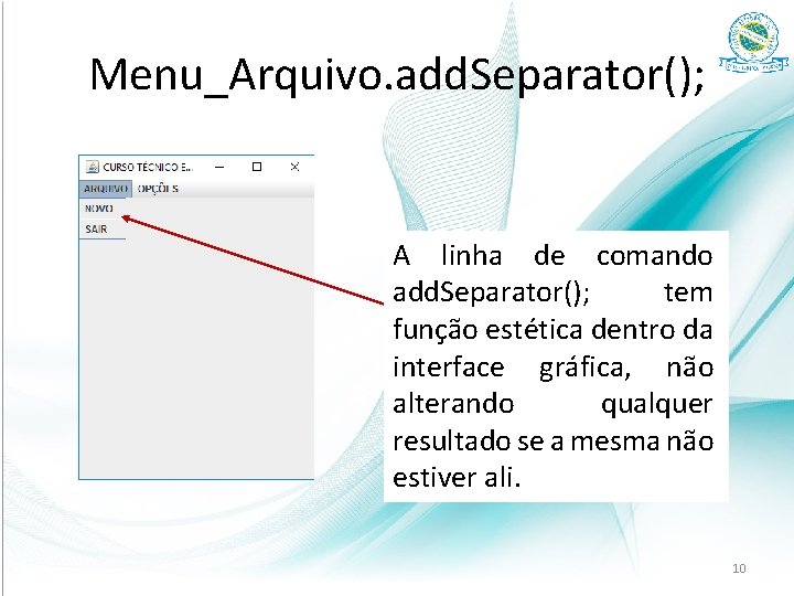 Menu_Arquivo. add. Separator(); A linha de comando add. Separator(); tem função estética dentro da