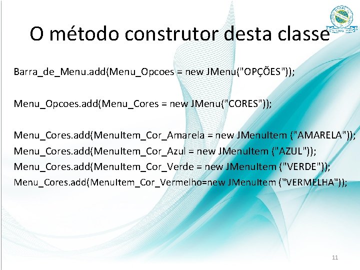 O método construtor desta classe Barra_de_Menu. add(Menu_Opcoes = new JMenu("OPÇÕES")); Menu_Opcoes. add(Menu_Cores = new