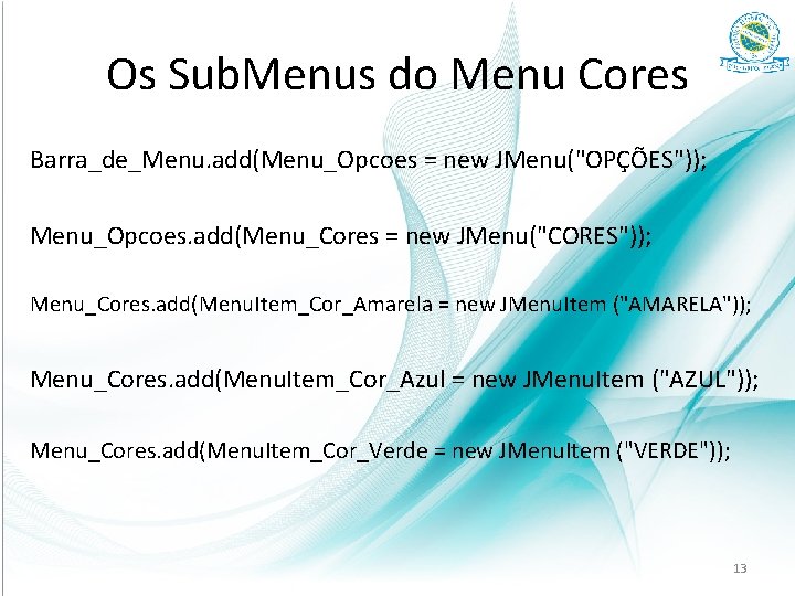 Os Sub. Menus do Menu Cores Barra_de_Menu. add(Menu_Opcoes = new JMenu("OPÇÕES")); Menu_Opcoes. add(Menu_Cores =