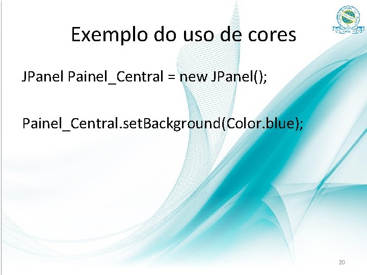 Exemplo do uso de cores JPanel Painel_Central = new JPanel(); Painel_Central. set. Background(Color. blue);