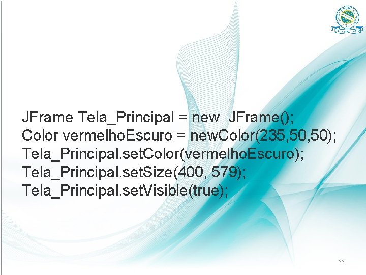 JFrame Tela_Principal = new JFrame(); Color vermelho. Escuro = new. Color(235, 50); Tela_Principal. set.