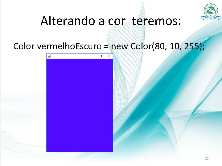 Alterando a cor teremos: Color vermelho. Escuro = new Color(80, 10, 255); 26 