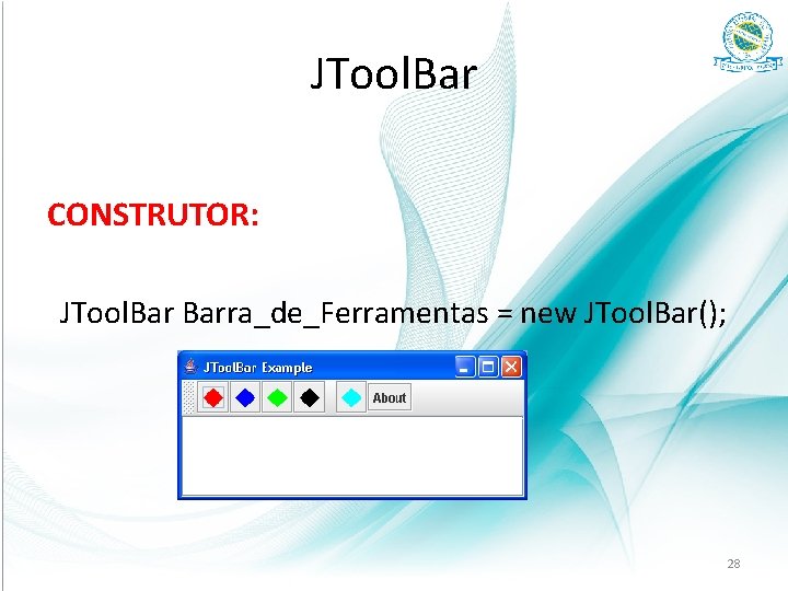 JTool. Bar CONSTRUTOR: JTool. Barra_de_Ferramentas = new JTool. Bar(); 28 