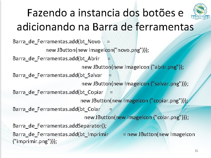 Fazendo a instancia dos botões e adicionando na Barra de ferramentas Barra_de_Ferramentas. add(bt_Novo =