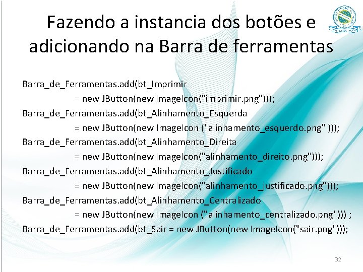 Fazendo a instancia dos botões e adicionando na Barra de ferramentas Barra_de_Ferramentas. add(bt_Imprimir =