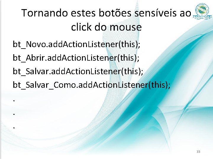 Tornando estes botões sensíveis ao click do mouse bt_Novo. add. Action. Listener(this); bt_Abrir. add.