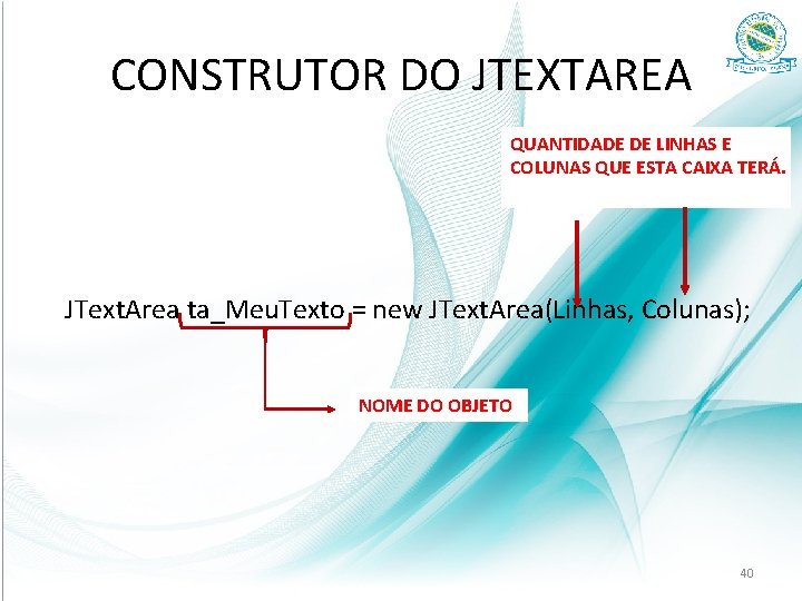 CONSTRUTOR DO JTEXTAREA QUANTIDADE DE LINHAS E COLUNAS QUE ESTA CAIXA TERÁ. JText. Area