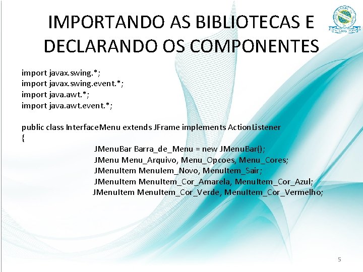 IMPORTANDO AS BIBLIOTECAS E DECLARANDO OS COMPONENTES import javax. swing. *; import javax. swing.