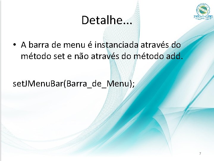 Detalhe. . . • A barra de menu é instanciada através do método set