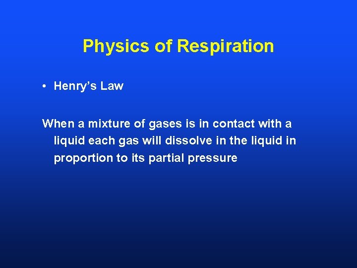 Physics of Respiration • Henry’s Law When a mixture of gases is in contact
