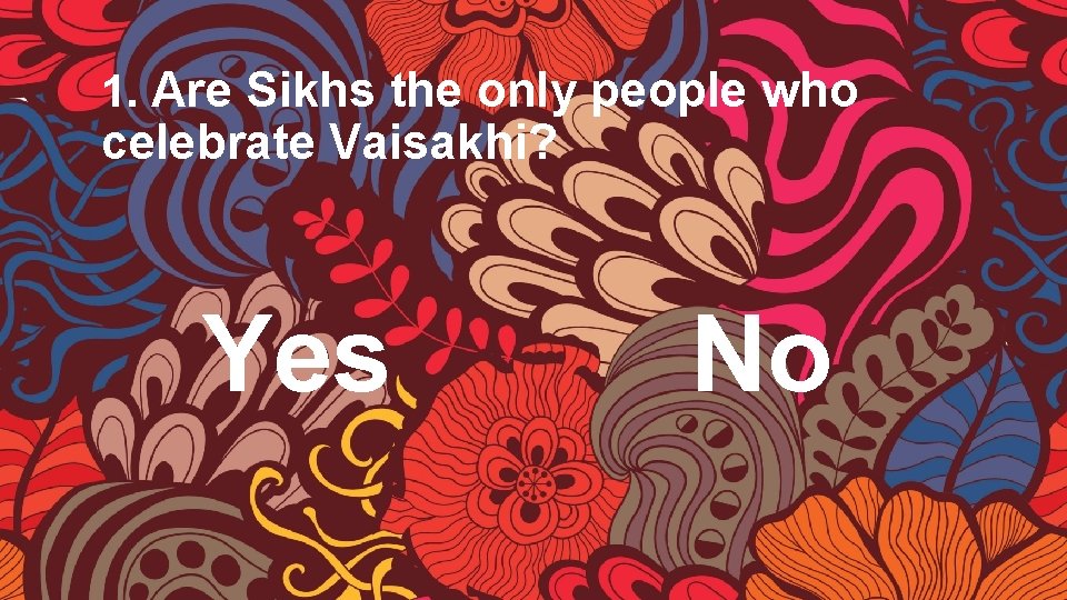 1. Are Sikhs the only people who celebrate Vaisakhi? Yes No 