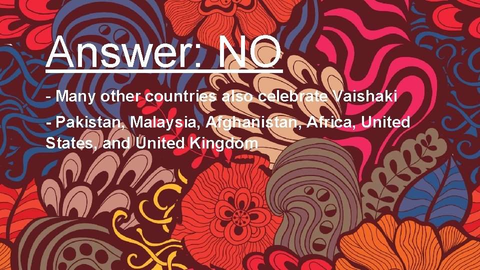 Answer: NO - Many other countries also celebrate Vaishaki - Pakistan, Malaysia, Afghanistan, Africa,