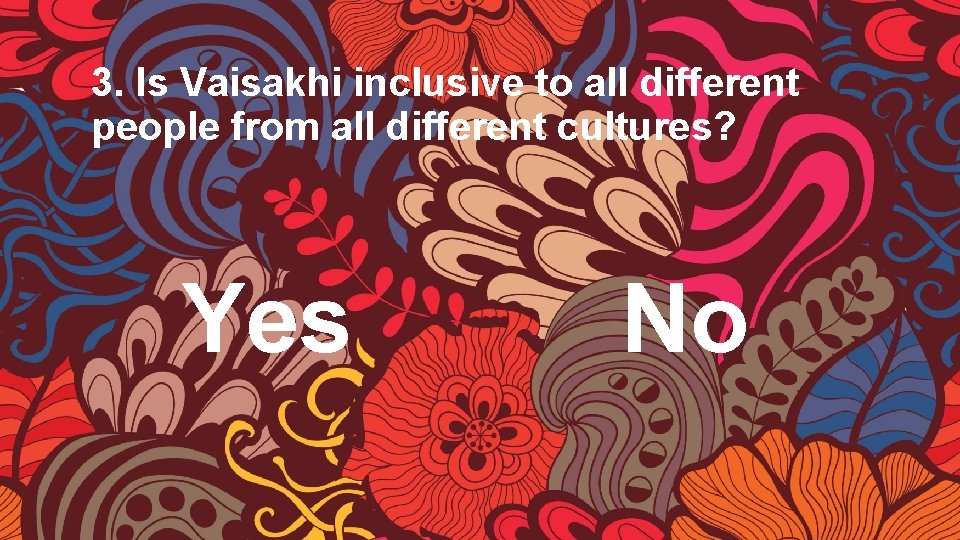 3. Is Vaisakhi inclusive to all different people from all different cultures? Yes No