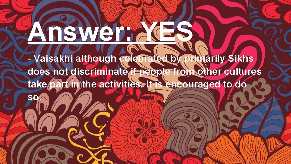 Answer: YES - Vaisakhi although celebrated by primarily Sikhs does not discriminate if people