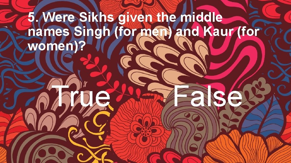 5. Were Sikhs given the middle names Singh (for men) and Kaur (for women)?