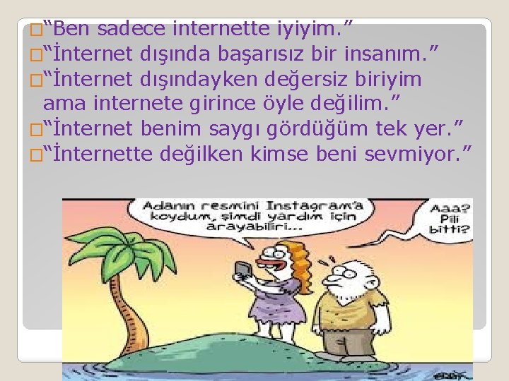 �“Ben sadece internette iyiyim. ” �“İnternet dışında başarısız bir insanım. ” �“İnternet dışındayken değersiz