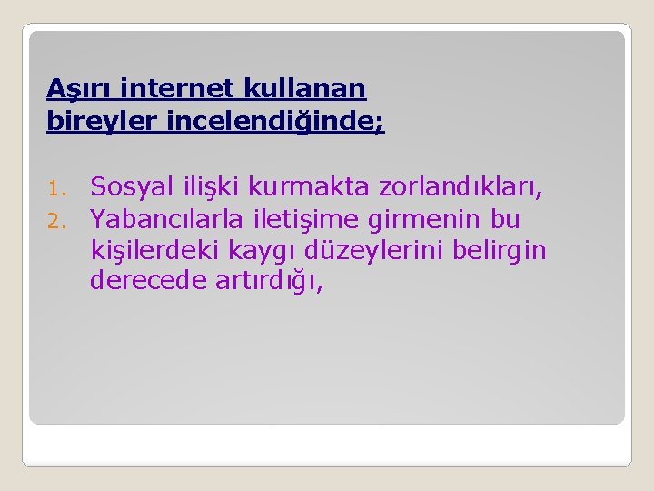 Aşırı internet kullanan bireyler incelendiğinde; Sosyal ilişki kurmakta zorlandıkları, 2. Yabancılarla iletişime girmenin bu