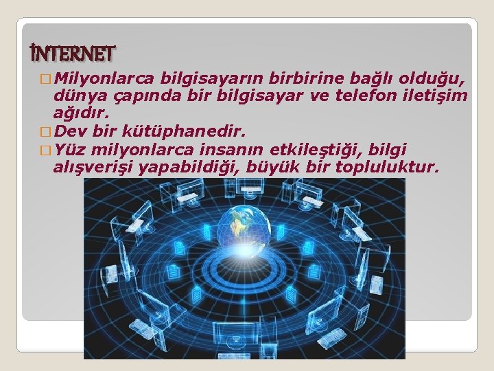 İNTERNET � Milyonlarca bilgisayarın birbirine bağlı olduğu, dünya çapında bir bilgisayar ve telefon iletişim