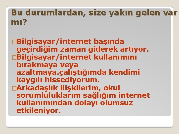 Bu durumlardan, size yakın gelen var mı? �Bilgisayar/internet başında geçirdiğim zaman giderek artıyor. �Bilgisayar/internet