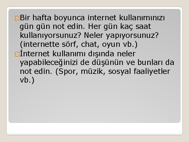 �Bir hafta boyunca internet kullanımınızı gün not edin. Her gün kaç saat kullanıyorsunuz? Neler