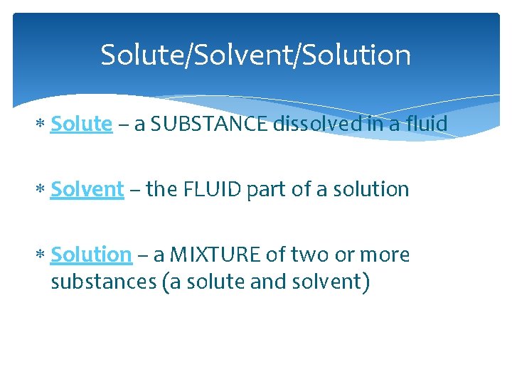 Solute/Solvent/Solution Solute – a SUBSTANCE dissolved in a fluid Solvent – the FLUID part