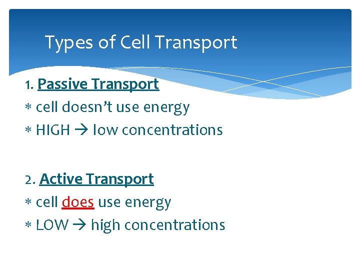 Types of Cell Transport 1. Passive Transport cell doesn’t use energy HIGH low concentrations