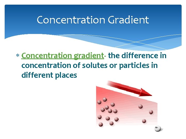 Concentration Gradient Concentration gradient- the difference in concentration of solutes or particles in different