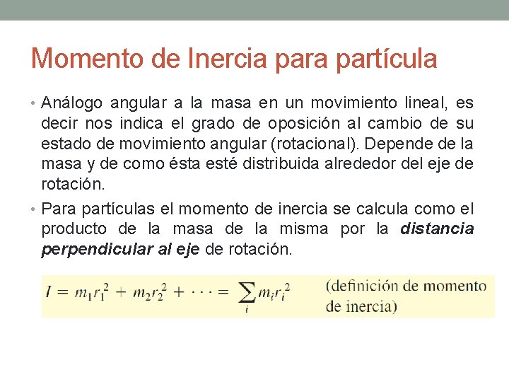 Momento de Inercia partícula • Análogo angular a la masa en un movimiento lineal,