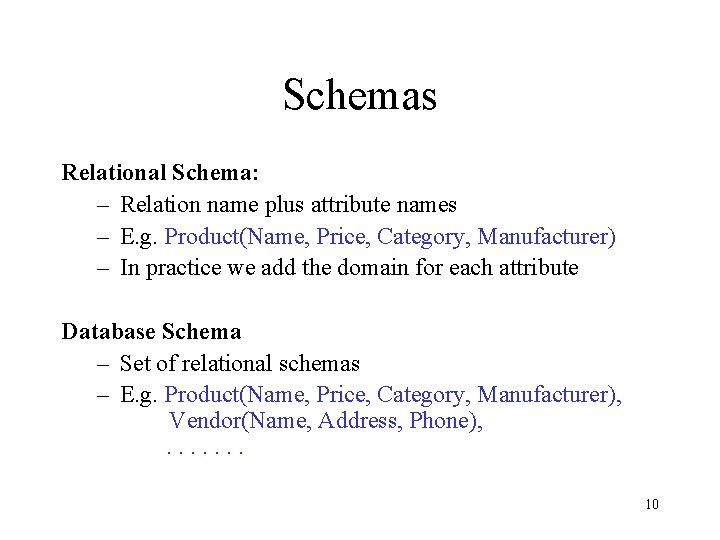 Schemas Relational Schema: – Relation name plus attribute names – E. g. Product(Name, Price, Schemas Relational Schema: – Relation name plus attribute names – E. g. Product(Name, Price,