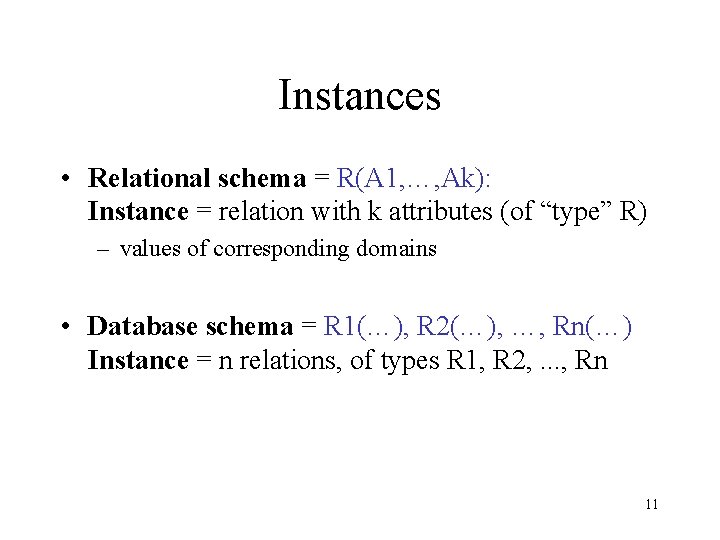 Instances • Relational schema = R(A 1, …, Ak): Instance = relation with k Instances • Relational schema = R(A 1, …, Ak): Instance = relation with k