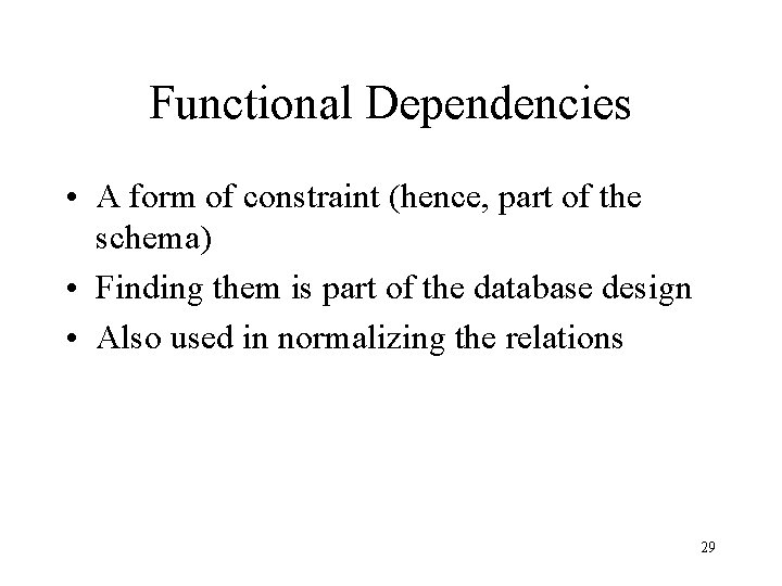 Functional Dependencies • A form of constraint (hence, part of the schema) • Finding Functional Dependencies • A form of constraint (hence, part of the schema) • Finding